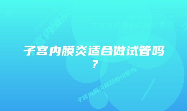 子宫内膜炎适合做试管吗？