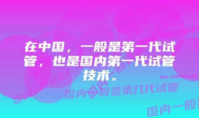 在中国，一般是第一代试管，也是国内第一代试管技术。