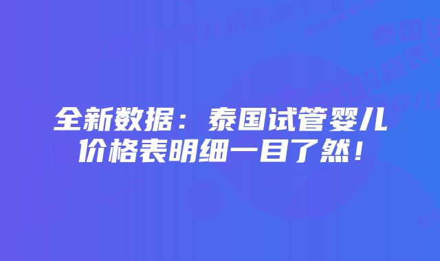 全新数据：泰国试管婴儿价格表明细一目了然！