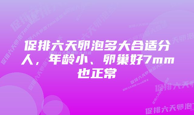 促排六天卵泡多大合适分人，年龄小、卵巢好7mm也正常