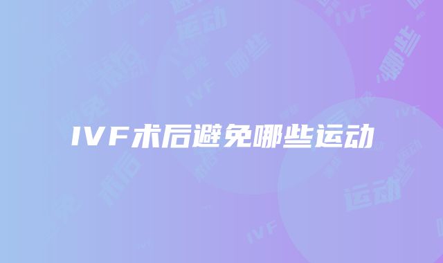 IVF术后避免哪些运动