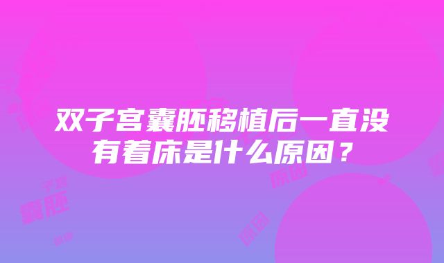 双子宫囊胚移植后一直没有着床是什么原因？