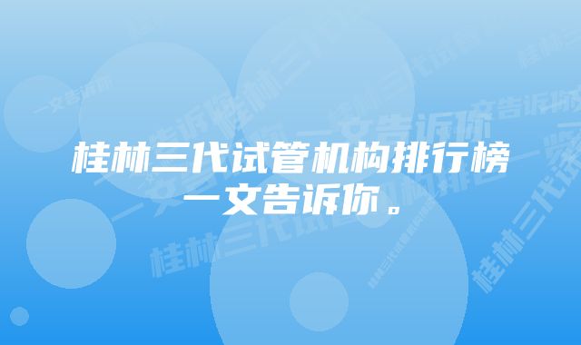 桂林三代试管机构排行榜一文告诉你。