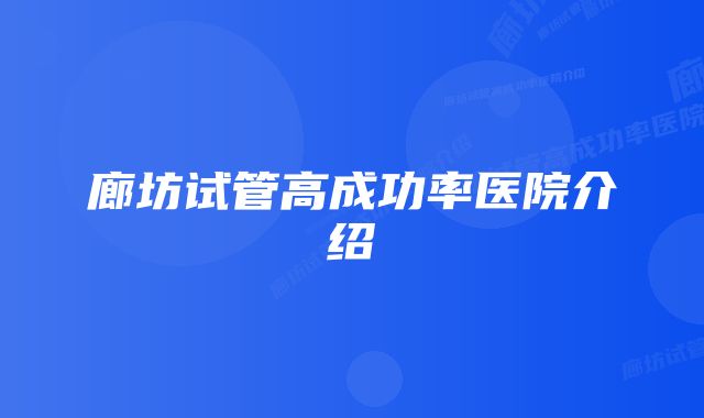 廊坊试管高成功率医院介绍