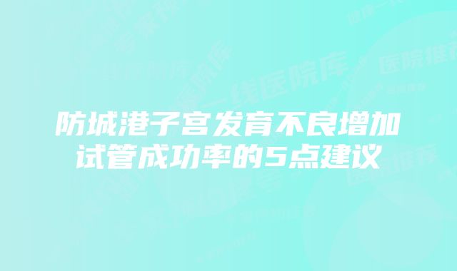 防城港子宫发育不良增加试管成功率的5点建议