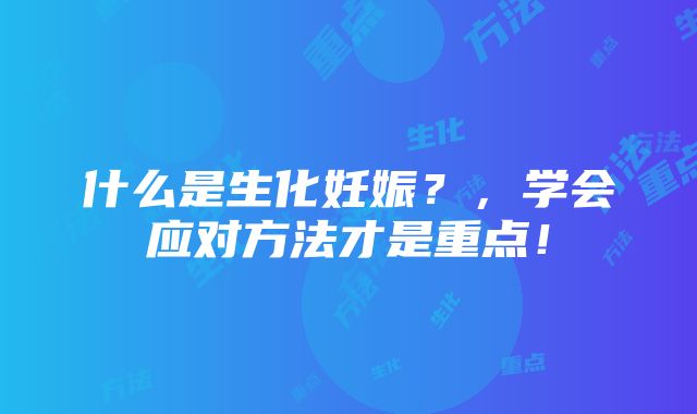 什么是生化妊娠？，学会应对方法才是重点！