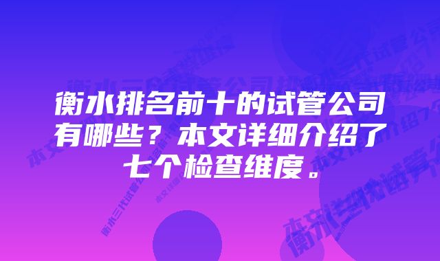 衡水排名前十的试管公司有哪些？本文详细介绍了七个检查维度。