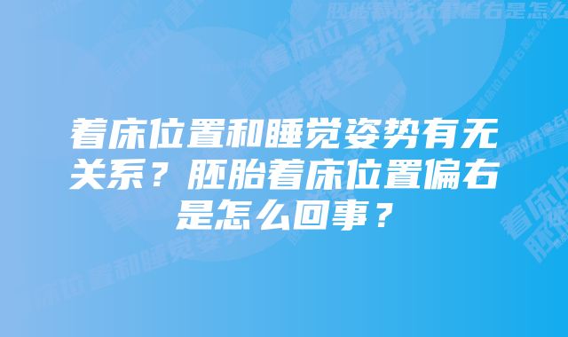 着床位置和睡觉姿势有无关系？胚胎着床位置偏右是怎么回事？