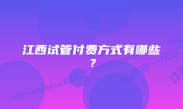 江西试管付费方式有哪些？