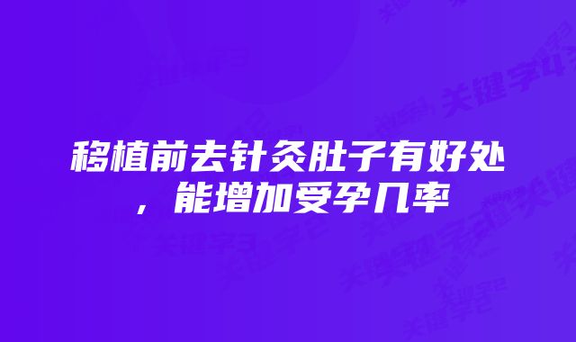 移植前去针灸肚子有好处，能增加受孕几率