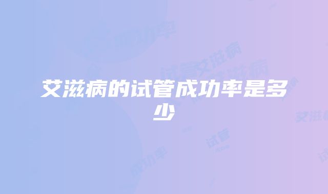 艾滋病的试管成功率是多少