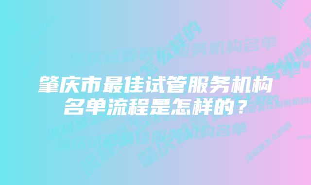 肇庆市最佳试管服务机构名单流程是怎样的？