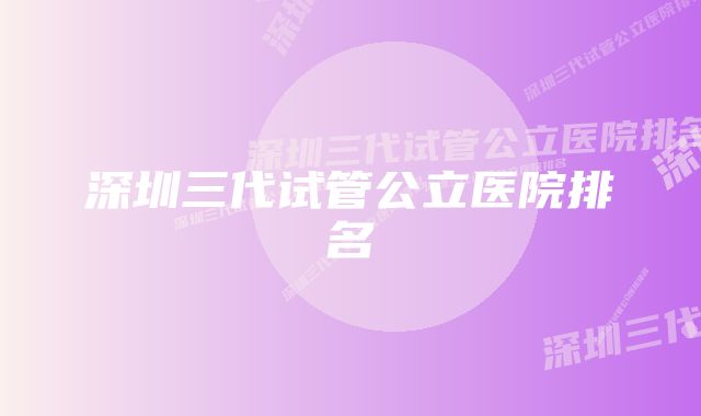 深圳三代试管公立医院排名