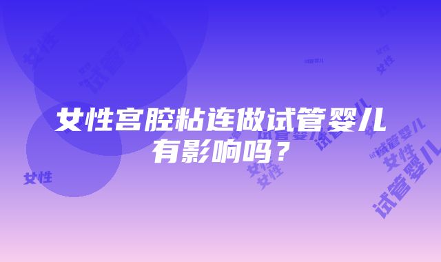 女性宫腔粘连做试管婴儿有影响吗？