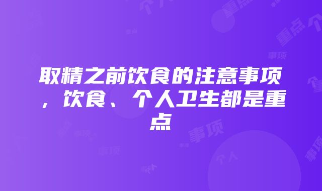 取精之前饮食的注意事项，饮食、个人卫生都是重点