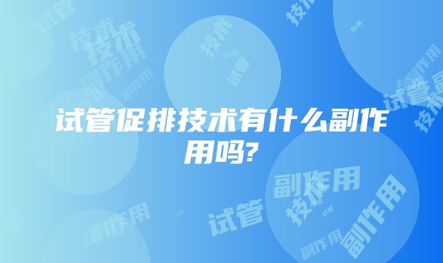 试管促排技术有什么副作用吗?