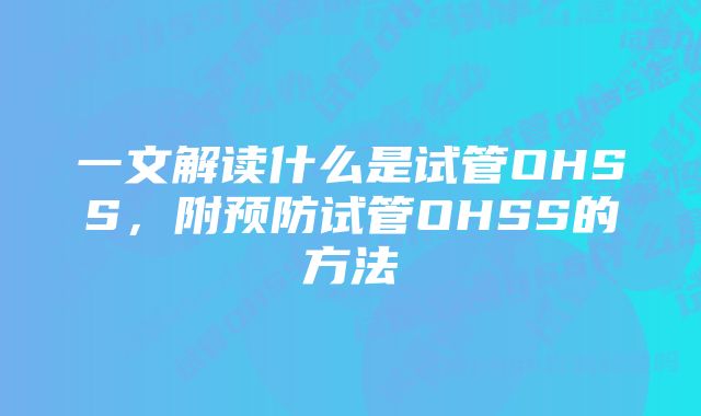 一文解读什么是试管OHSS，附预防试管OHSS的方法