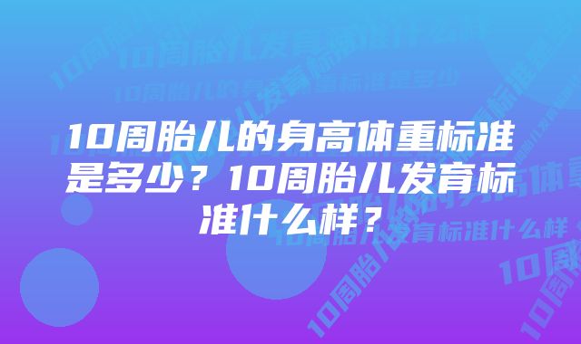 10周胎儿的身高体重标准是多少？10周胎儿发育标准什么样？