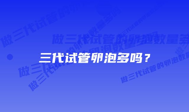 三代试管卵泡多吗？