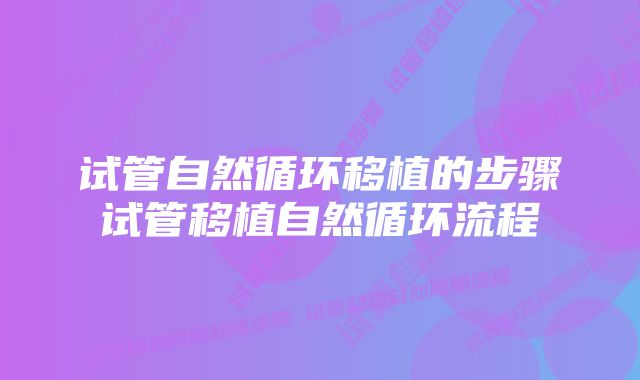 试管自然循环移植的步骤试管移植自然循环流程