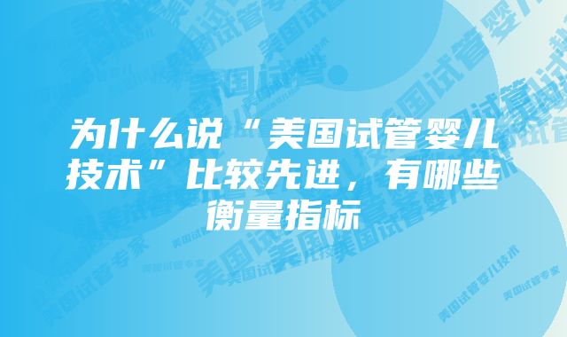 为什么说“美国试管婴儿技术”比较先进，有哪些衡量指标