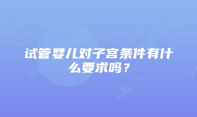 试管婴儿对子宫条件有什么要求吗？