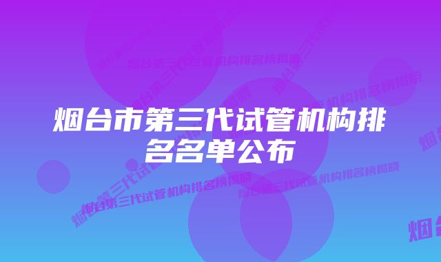 烟台市第三代试管机构排名名单公布