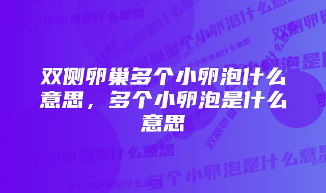 双侧卵巢多个小卵泡什么意思，多个小卵泡是什么意思