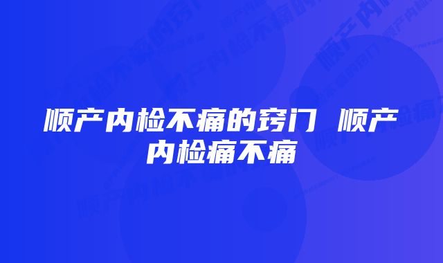 顺产内检不痛的窍门 顺产内检痛不痛