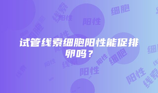 试管线索细胞阳性能促排卵吗？