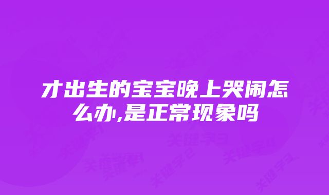 才出生的宝宝晚上哭闹怎么办,是正常现象吗