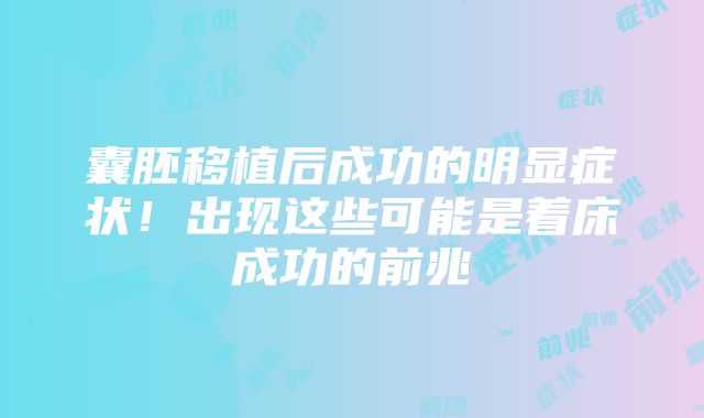 囊胚移植后成功的明显症状！出现这些可能是着床成功的前兆