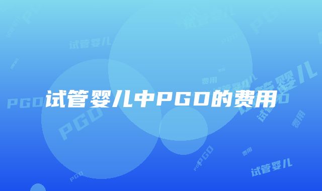 试管婴儿中PGD的费用