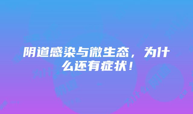 阴道感染与微生态，为什么还有症状！