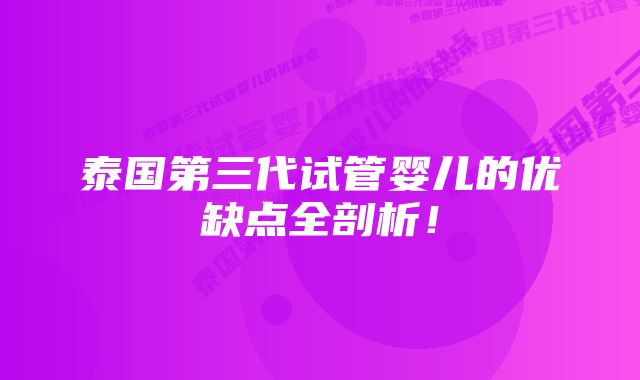 泰国第三代试管婴儿的优缺点全剖析！