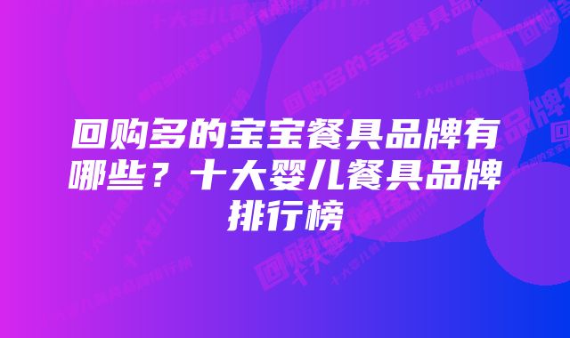 回购多的宝宝餐具品牌有哪些？十大婴儿餐具品牌排行榜