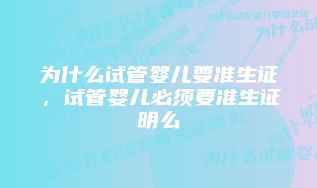 为什么试管婴儿要准生证，试管婴儿必须要准生证明么