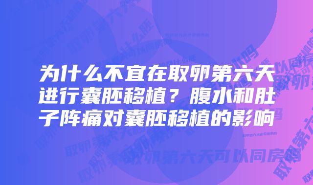 为什么不宜在取卵第六天进行囊胚移植？腹水和肚子阵痛对囊胚移植的影响