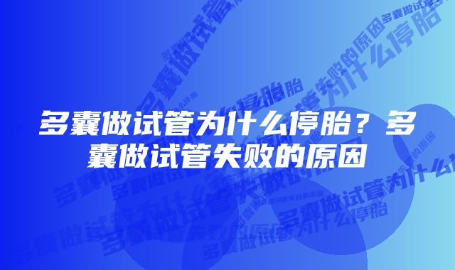 多囊做试管为什么停胎？多囊做试管失败的原因