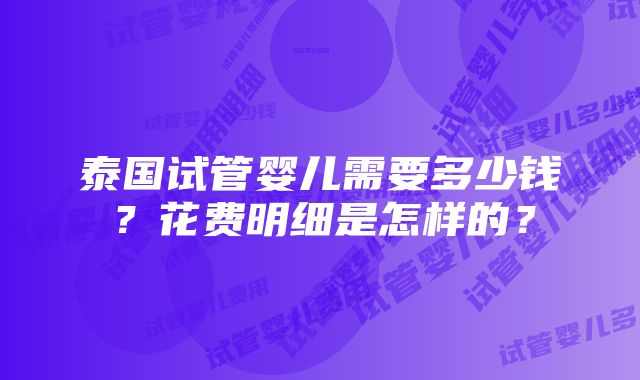 泰国试管婴儿需要多少钱？花费明细是怎样的？