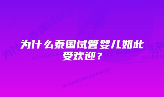 为什么泰国试管婴儿如此受欢迎？