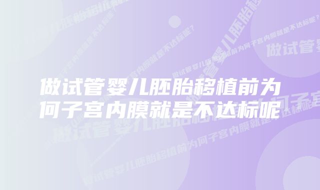 做试管婴儿胚胎移植前为何子宫内膜就是不达标呢