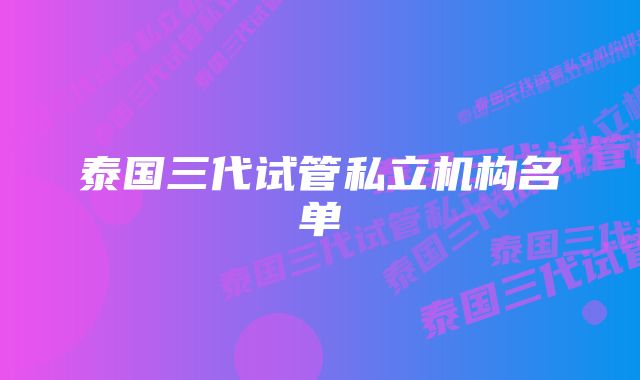 泰国三代试管私立机构名单