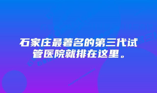 石家庄最著名的第三代试管医院就排在这里。