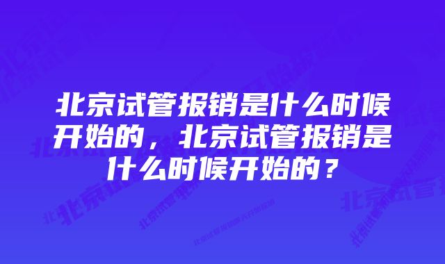 北京试管报销是什么时候开始的，北京试管报销是什么时候开始的？