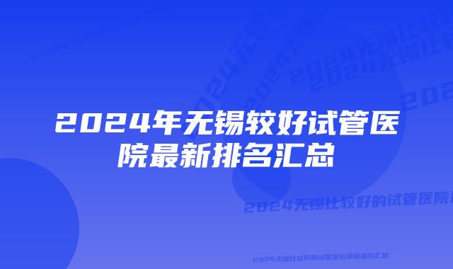 2024年无锡较好试管医院最新排名汇总