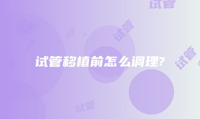 试管移植前怎么调理?