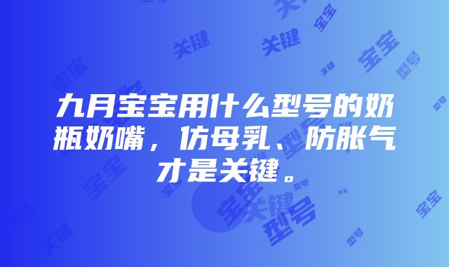 九月宝宝用什么型号的奶瓶奶嘴，仿母乳、防胀气才是关键。