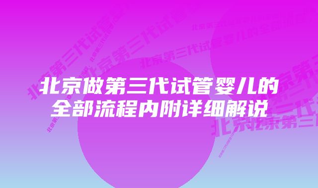 北京做第三代试管婴儿的全部流程内附详细解说