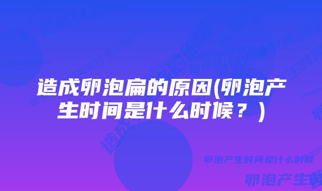 造成卵泡扁的原因(卵泡产生时间是什么时候？)